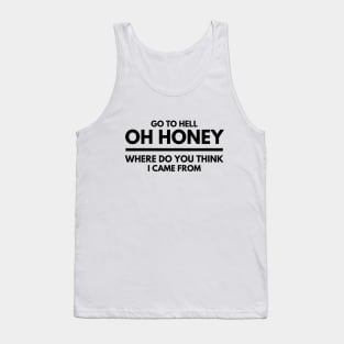 Go To Hell Oh Honey Where Do You Think I Came From - Funny Sayings Tank Top